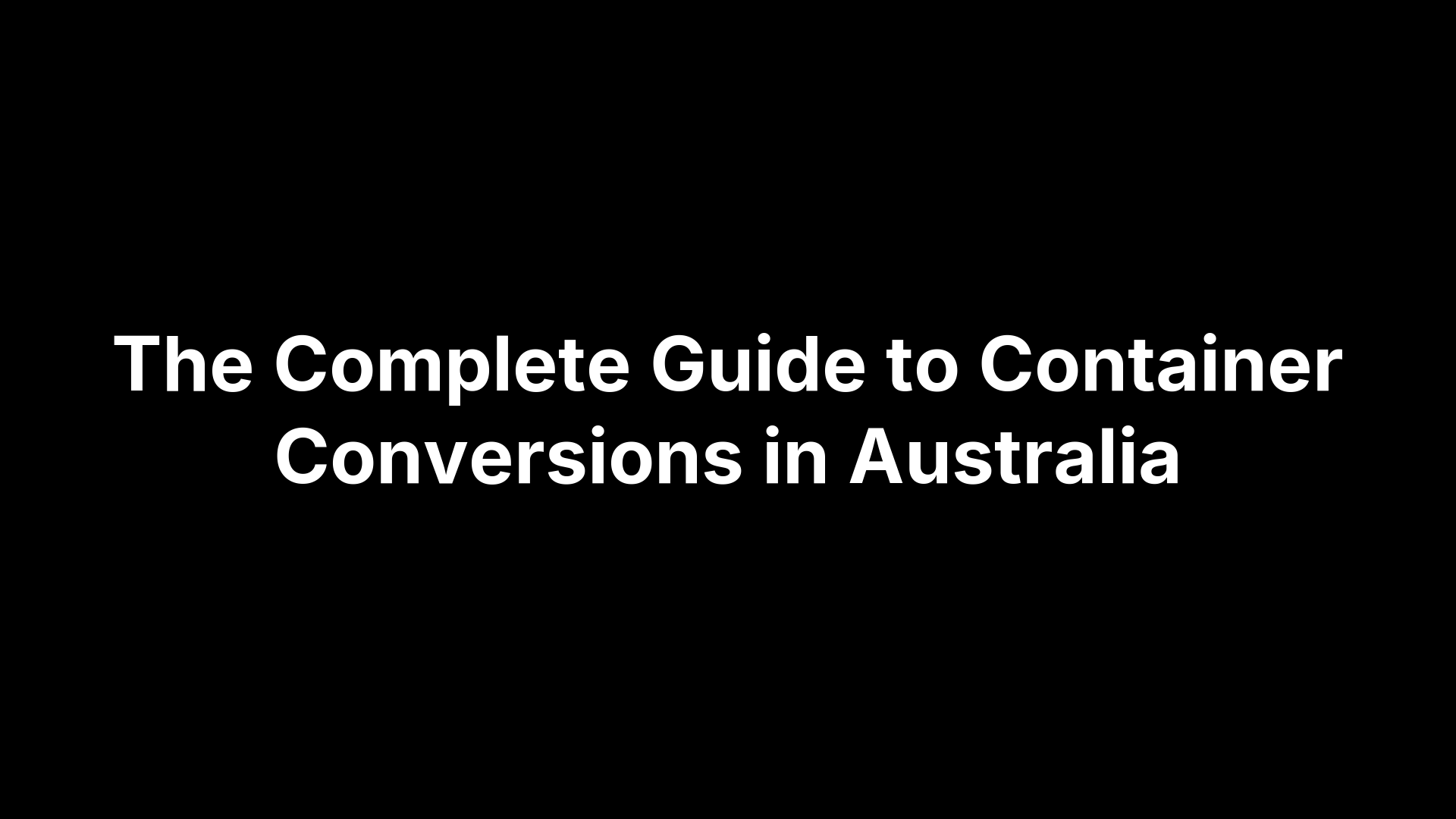 The Complete Guide to Container Conversions in Australia