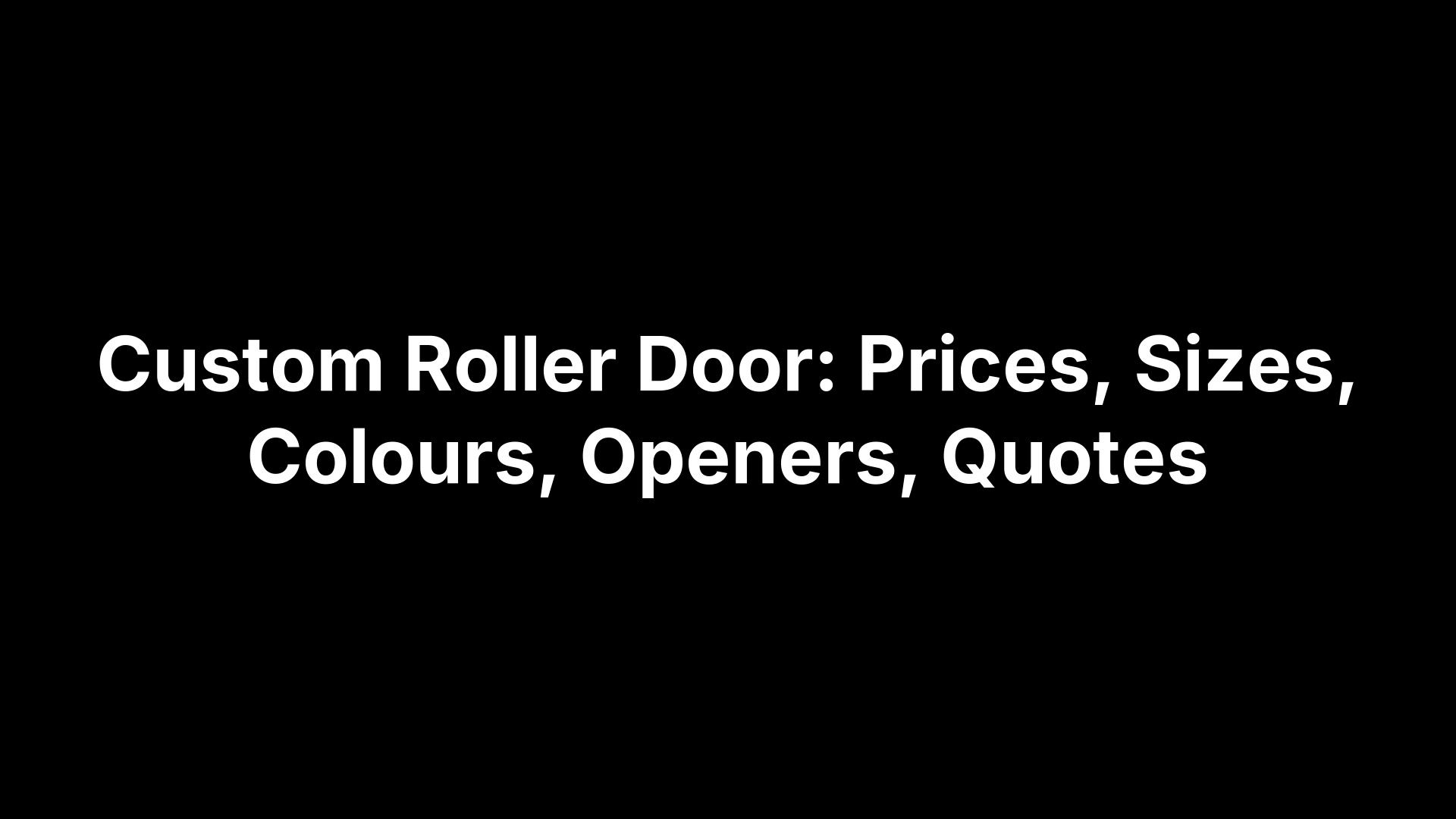 Custom Roller Door: Prices, Sizes, Colours, Openers, Quotes