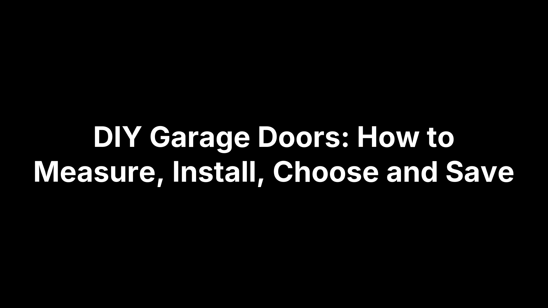 DIY Garage Doors: How to Measure, Install, Choose and Save