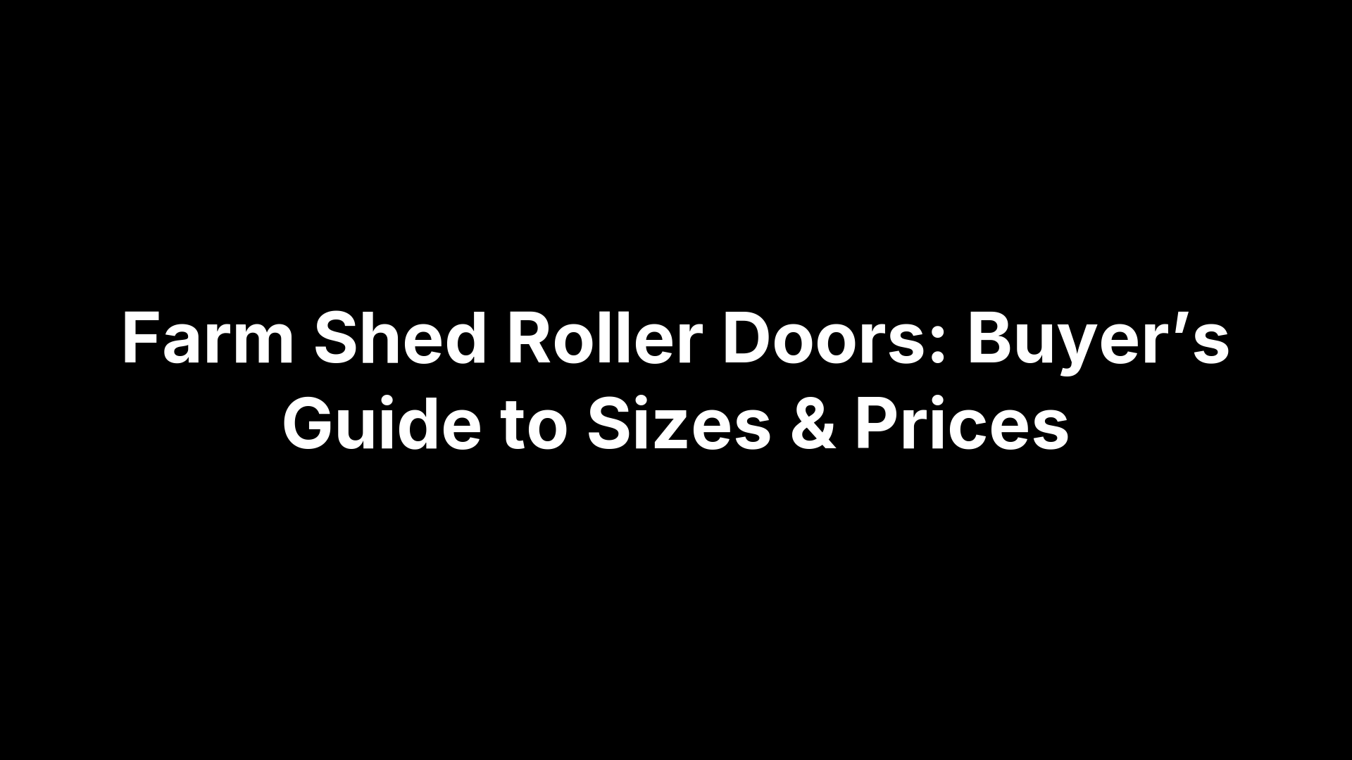 Farm Shed Roller Doors: Buyer’s Guide to Sizes & Prices