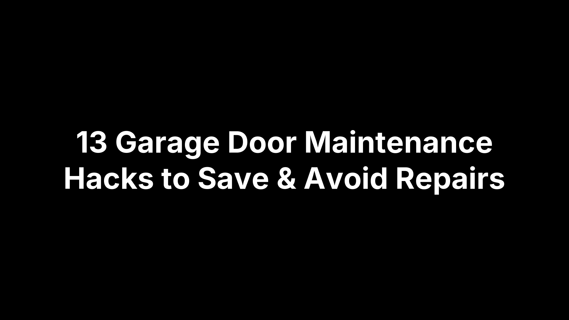 13 Garage Door Maintenance Hacks to Save & Avoid Repairs