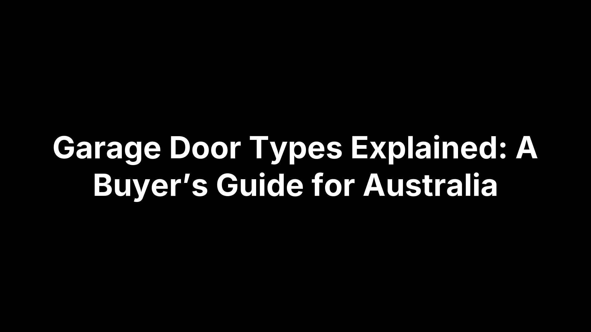 Garage Door Types Explained: A Buyer’s Guide for Australia