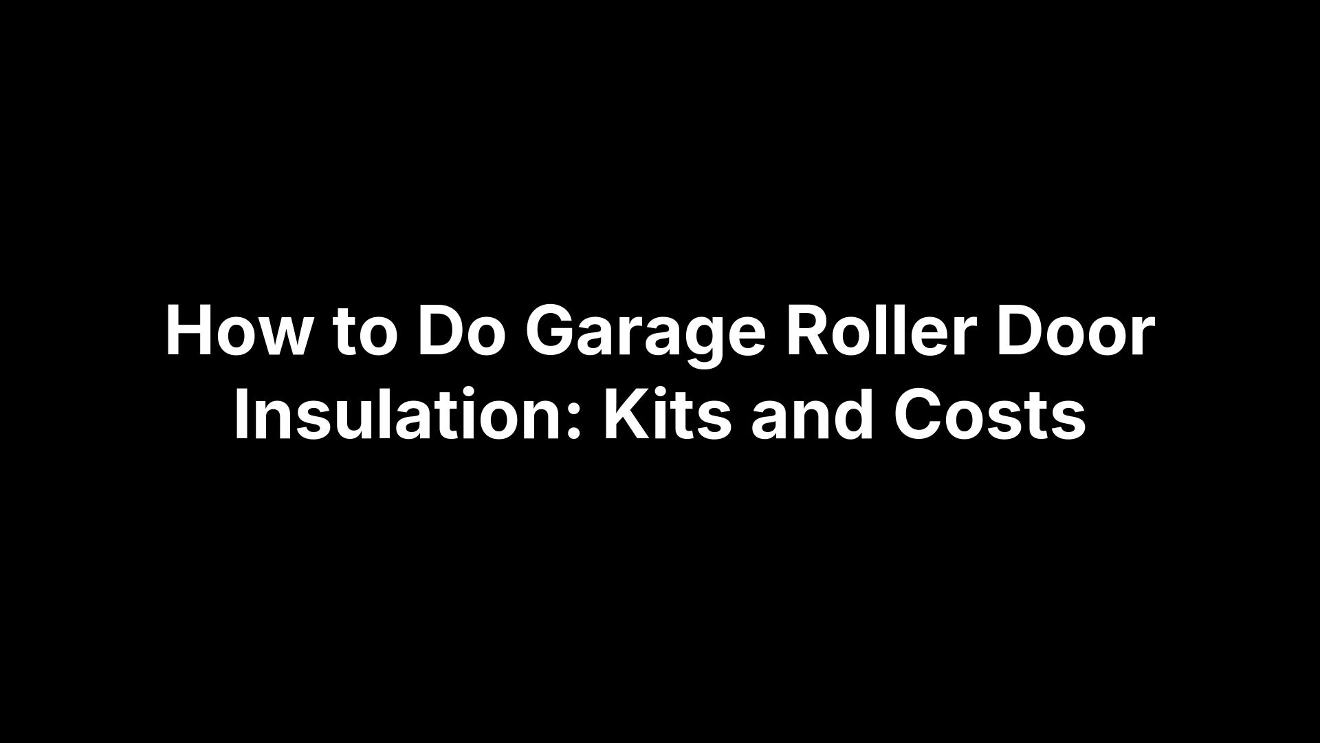 How to Do Garage Roller Door Insulation: Kits and Costs