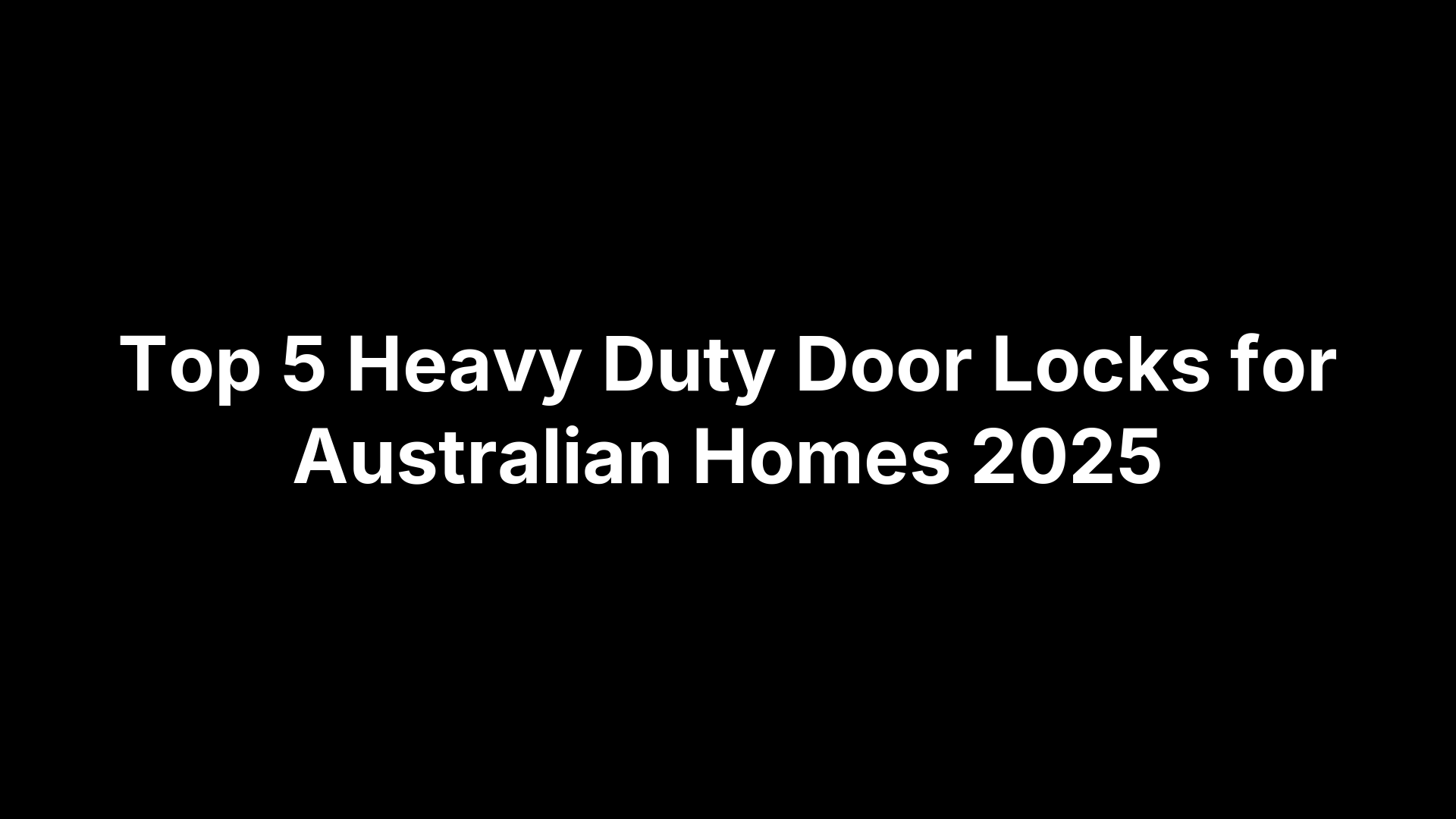 Top 5 Heavy Duty Door Locks for Australian Homes 2025