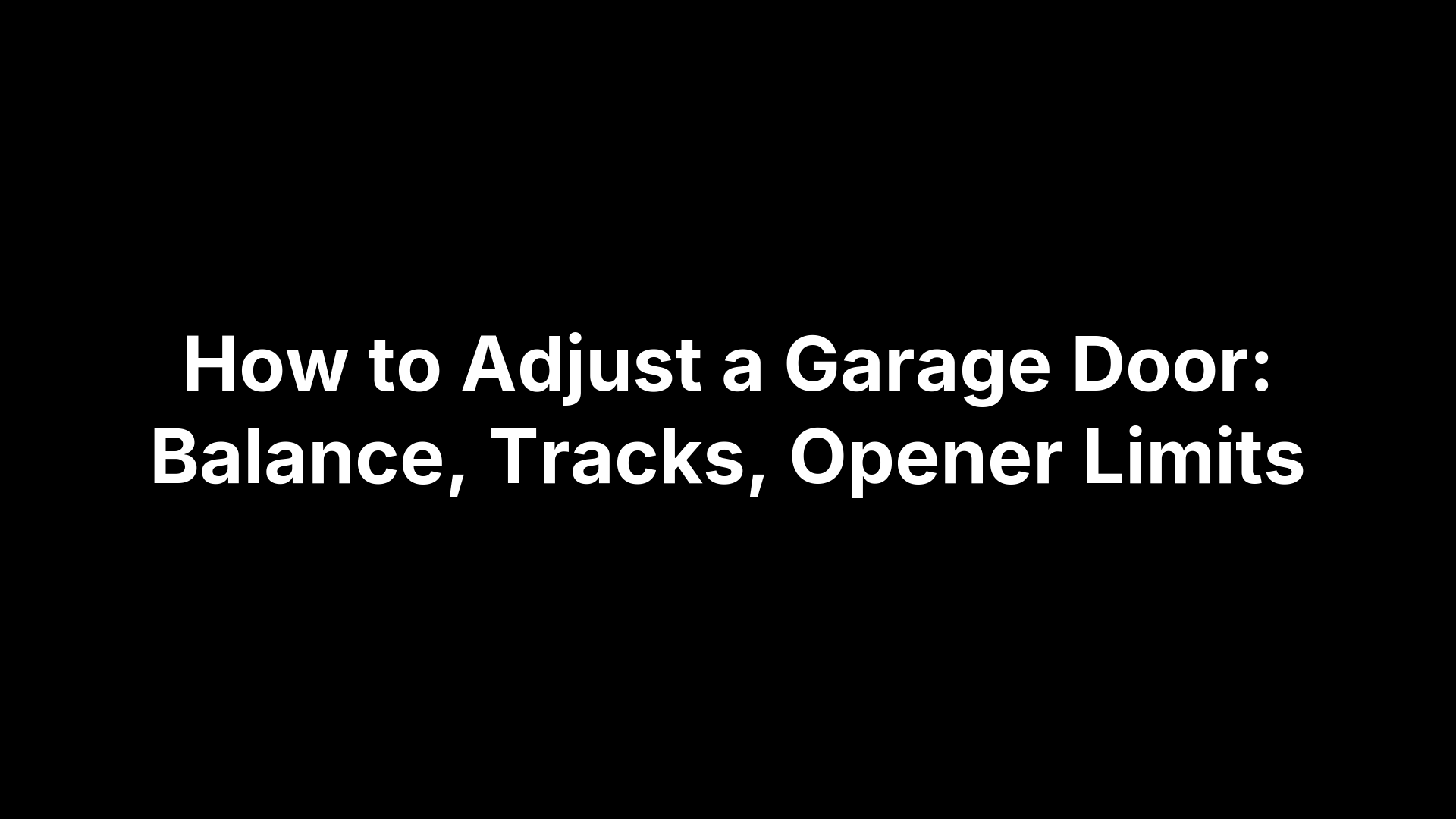 How to Adjust a Garage Door: Balance, Tracks, Opener Limits