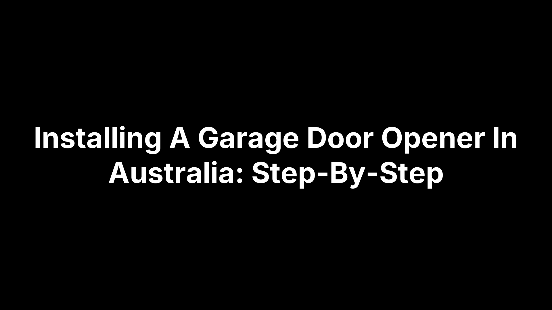 Installing A Garage Door Opener In Australia: Step-By-Step