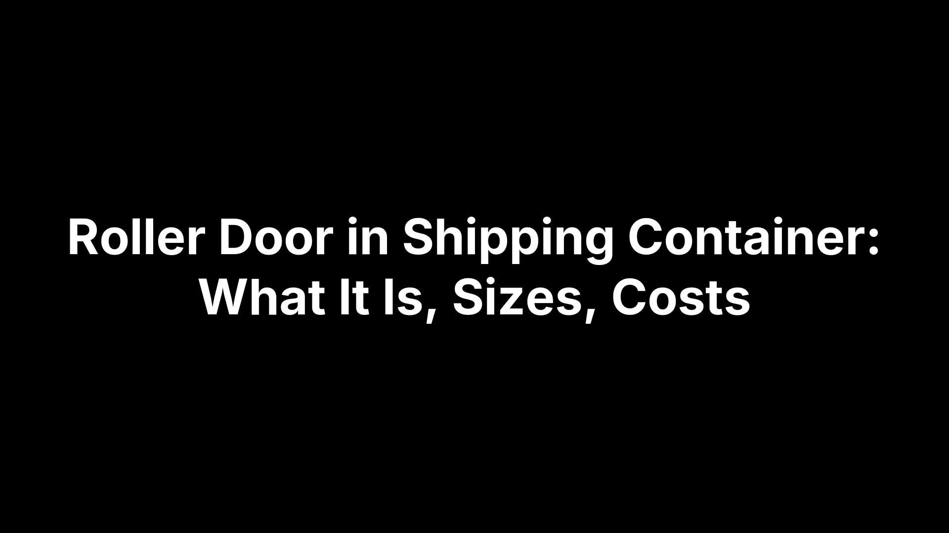 Roller Door in Shipping Container: What It Is, Sizes, Costs