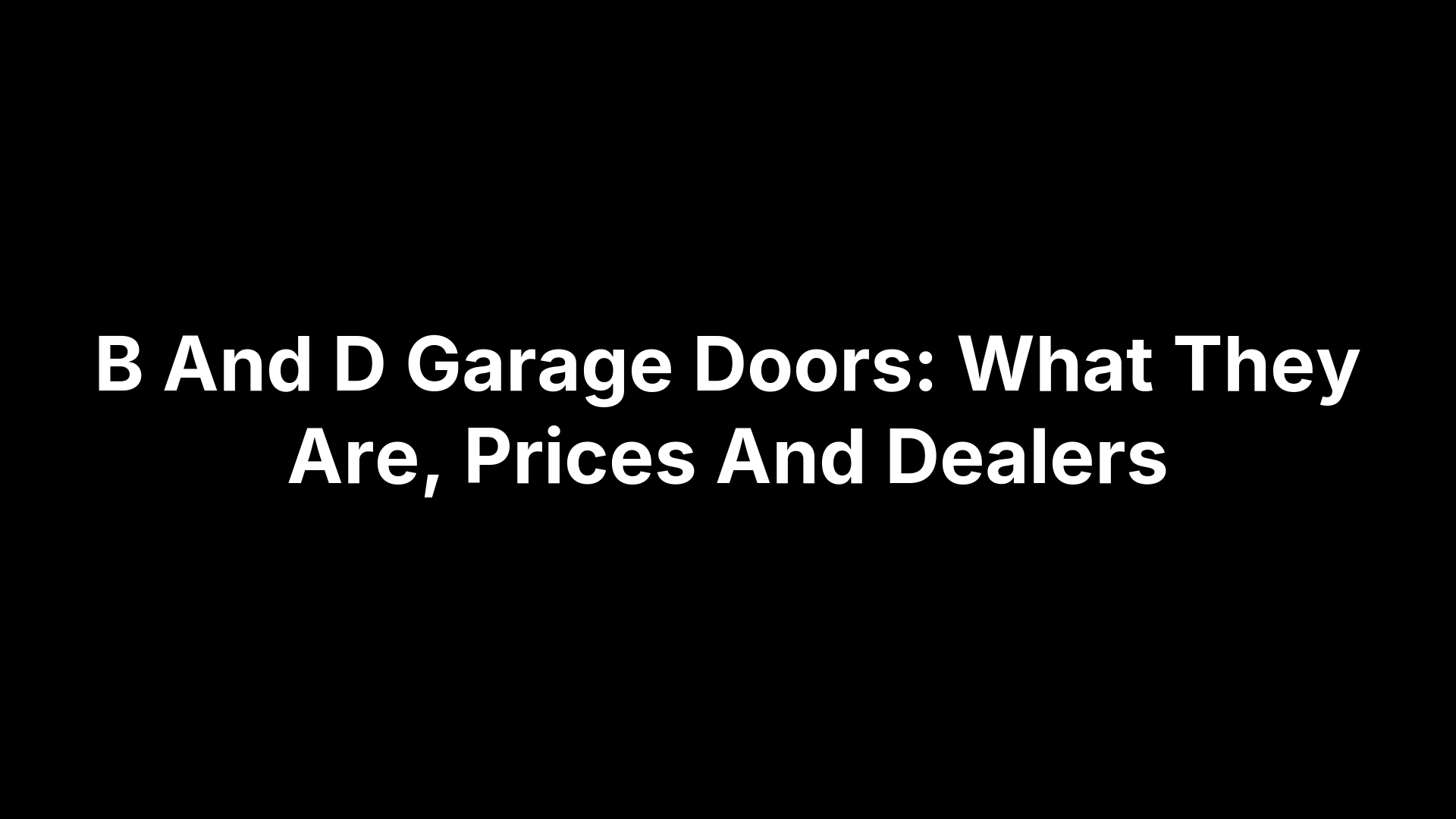 B And D Garage Doors: What They Are, Prices And Dealers