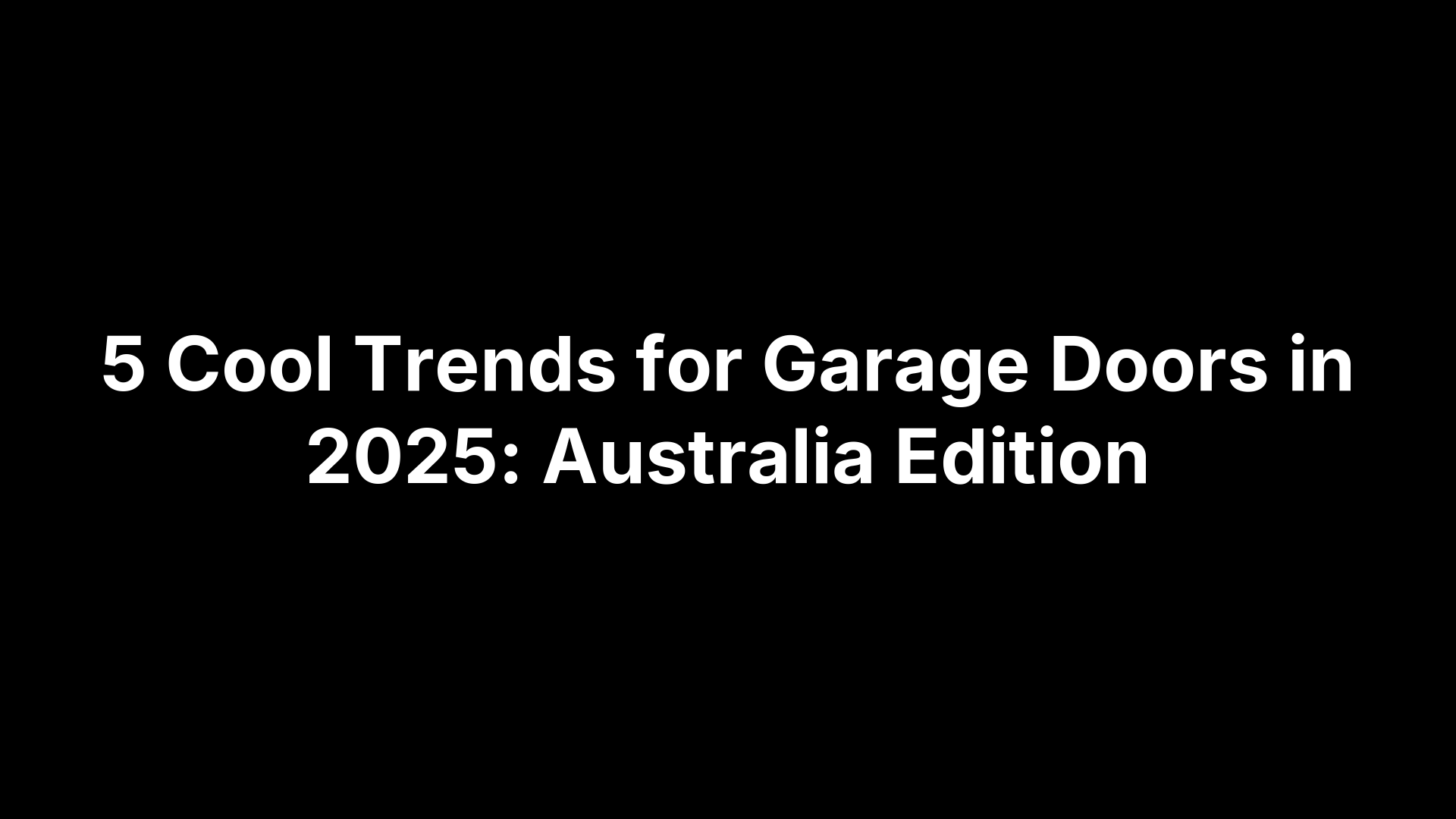 5 Cool Trends for Garage Doors in 2025: Australia Edition