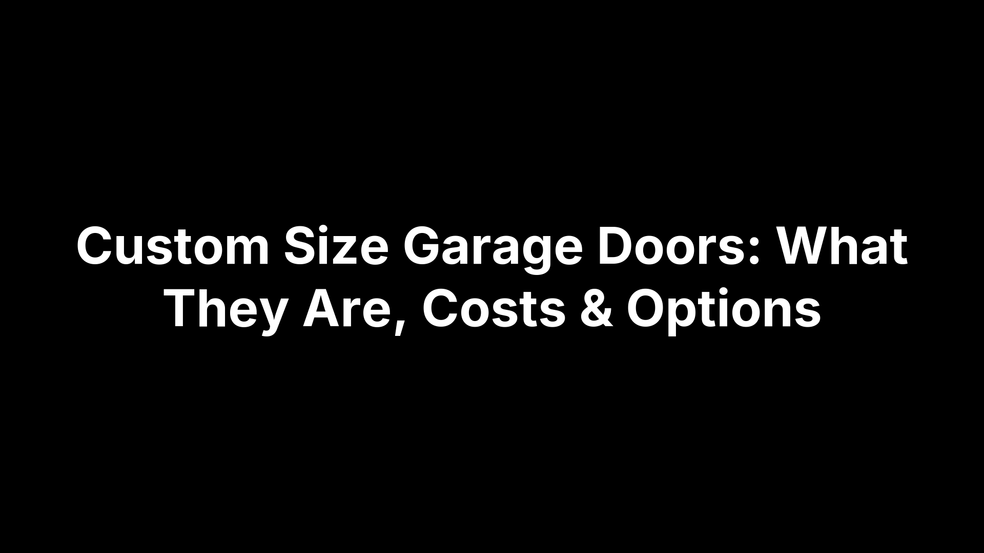 Custom Size Garage Doors: What They Are, Costs & Options
