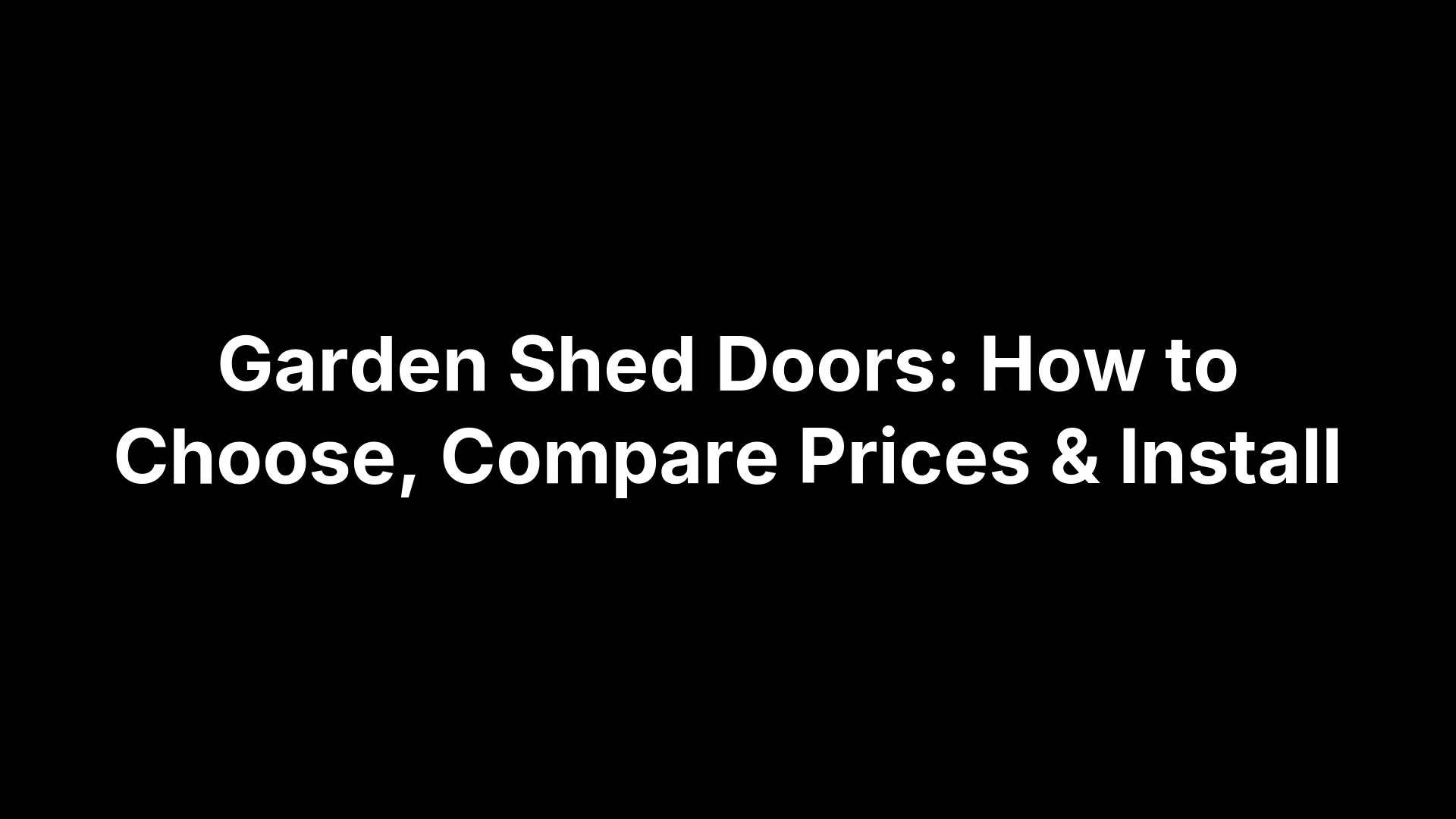 Garden Shed Doors: How to Choose, Compare Prices & Install