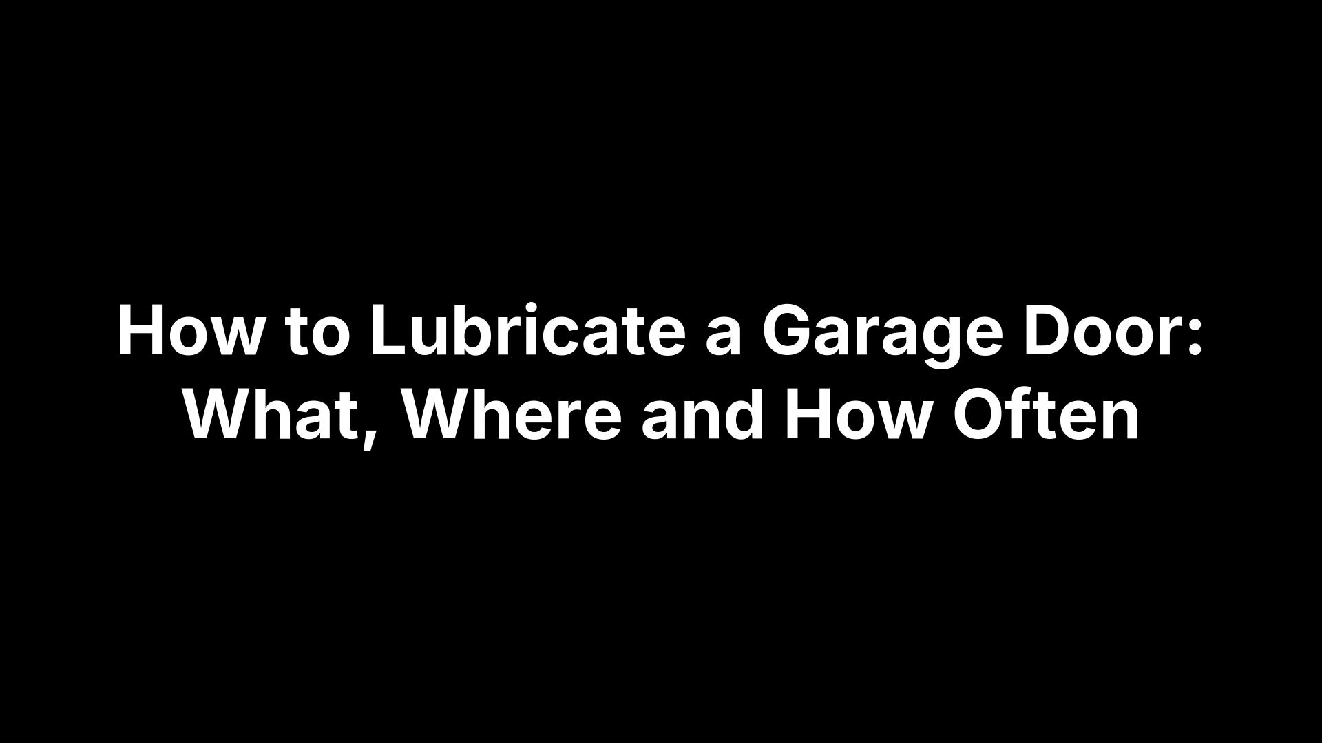 How to Lubricate a Garage Door: What, Where and How Often