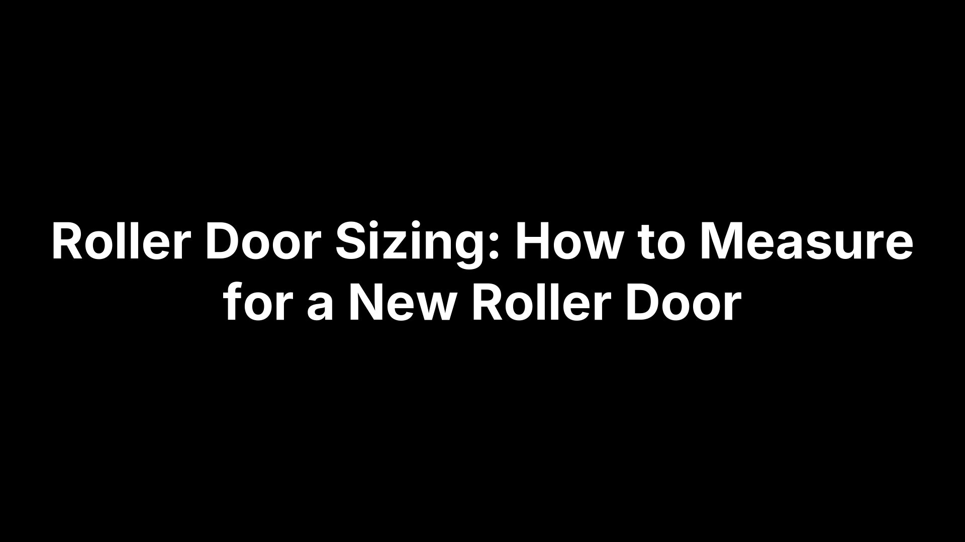 Roller Door Sizing: How to Measure for a New Roller Door