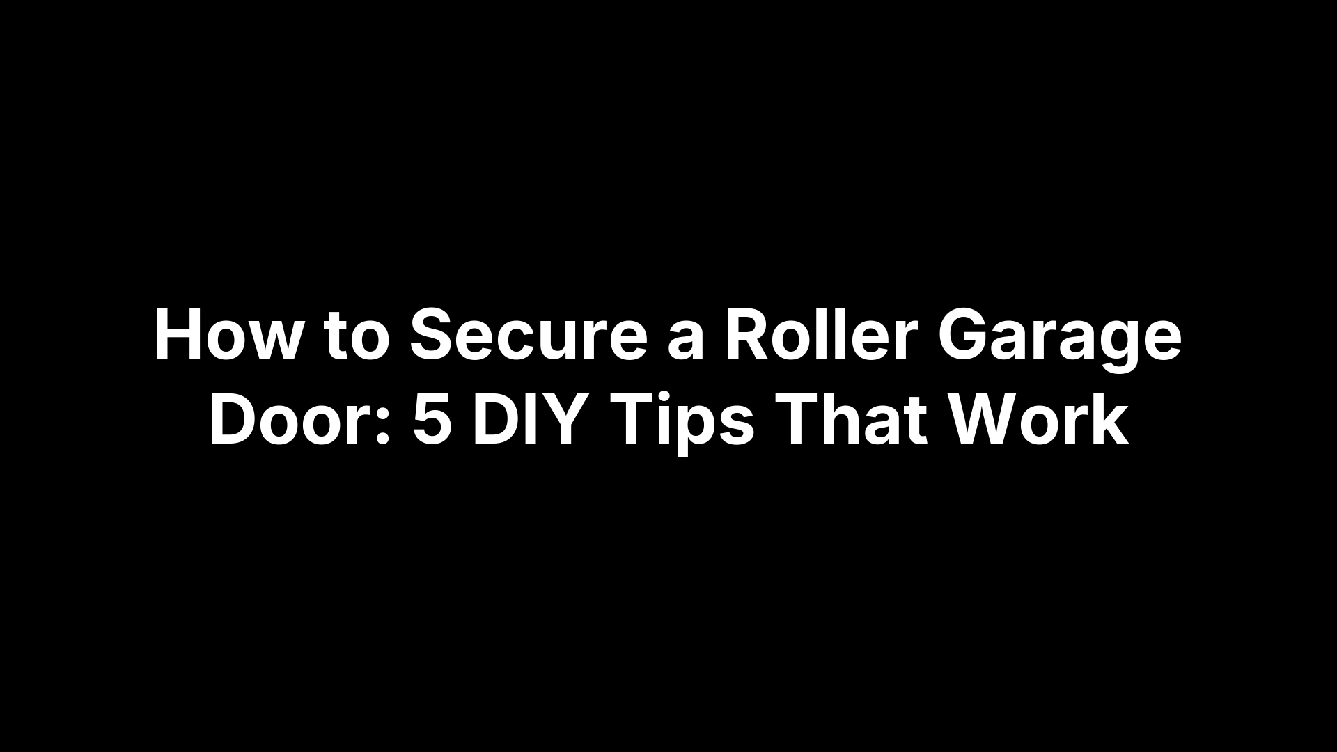 How to Secure a Roller Garage Door: 5 DIY Tips That Work